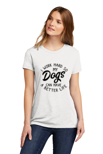 Work Hard So My Dog Can.... Womans T Shirt (7 colors)